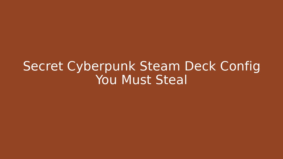 Secret Cyberpunk Steam Deck Config You Must Steal