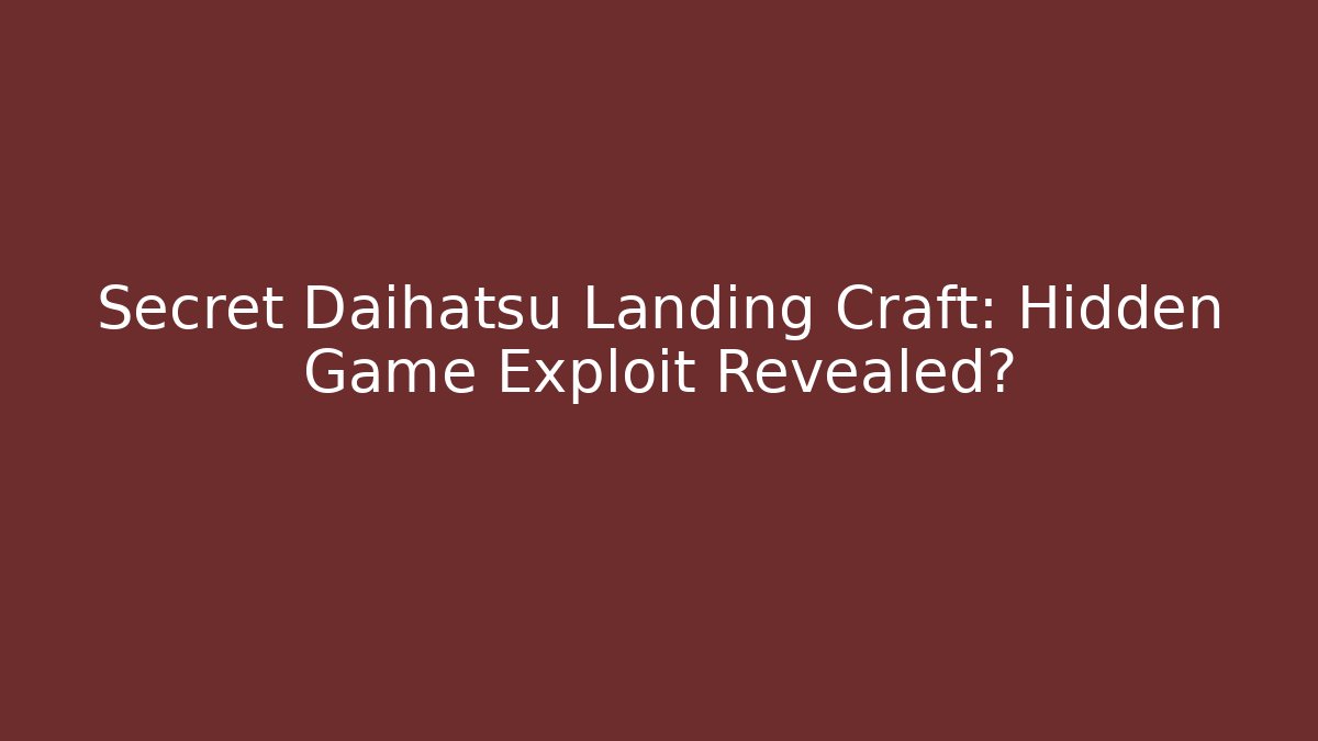 Secret Daihatsu Landing Craft: Hidden Game Exploit Revealed? - Create More Assets