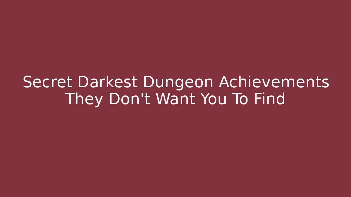 Secret Darkest Dungeon Achievements They Don’t Want You To Find