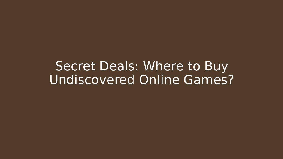 Secret Deals: Where to Buy Undiscovered Online Games?