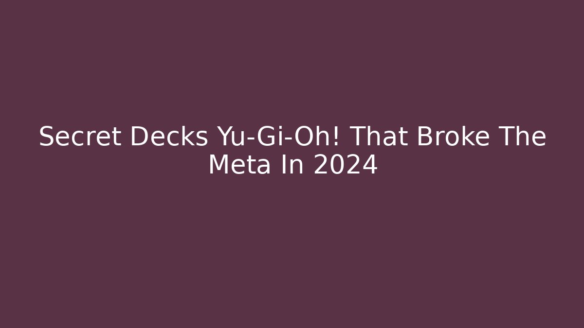 Secret Decks Yu-Gi-Oh! That Broke The Meta In 2024