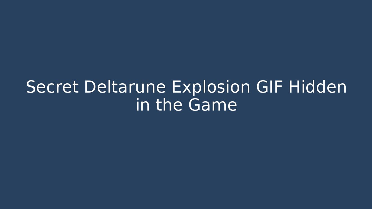 Secret Deltarune Explosion GIF Hidden in the Game