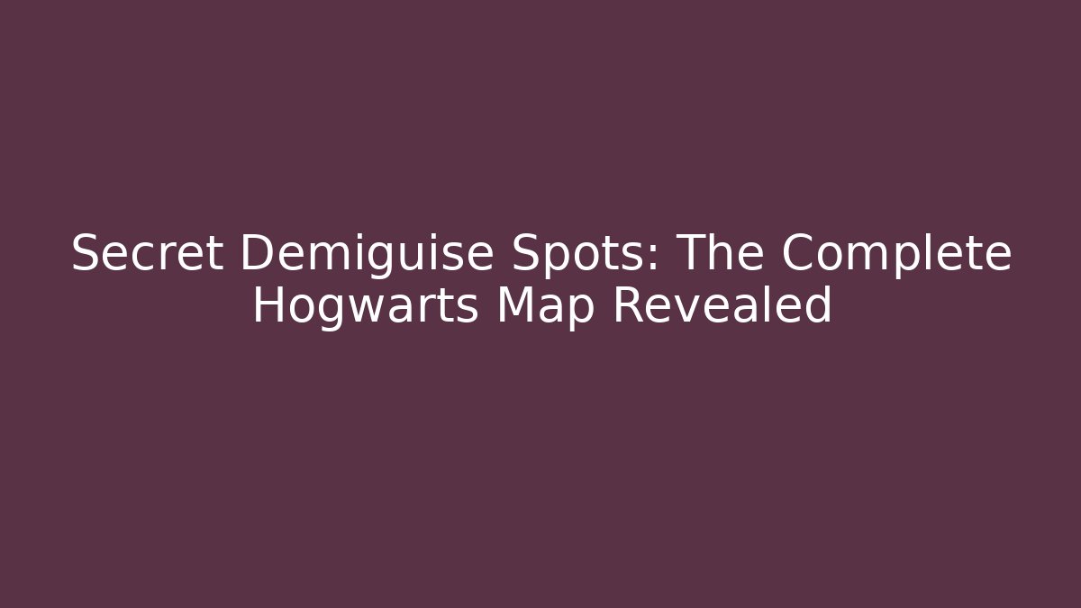 Secret Demiguise Spots: The Complete Hogwarts Map Revealed