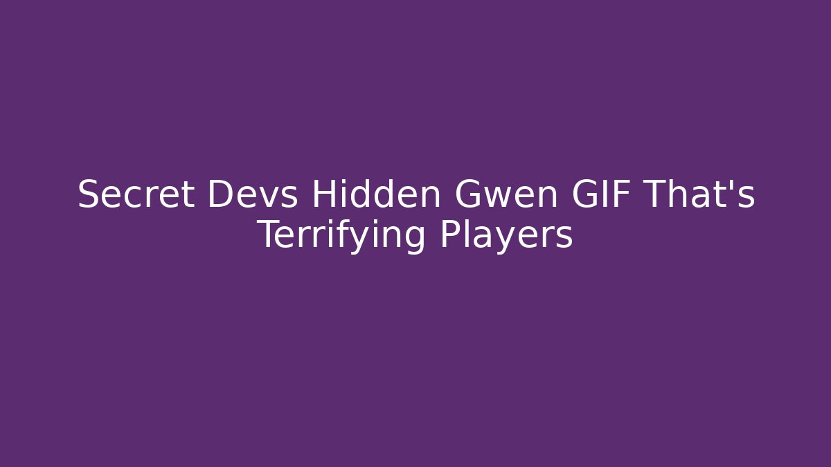 Secret Devs Hidden Gwen GIF That’s Terrifying Players