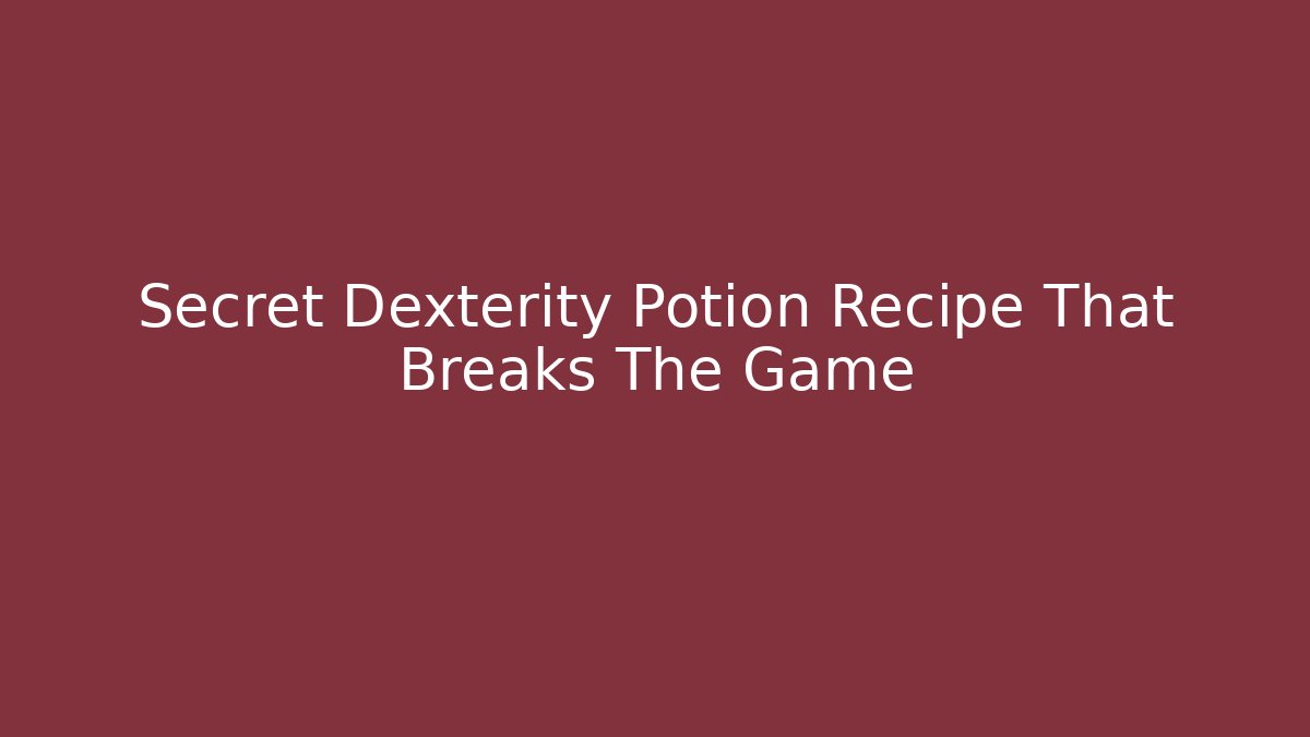 Secret Dexterity Potion Recipe That Breaks The Game