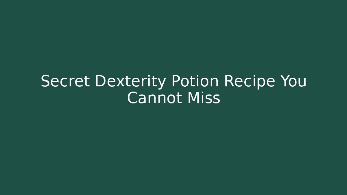 Secret Dexterity Potion Recipe You Cannot Miss - Create More Assets