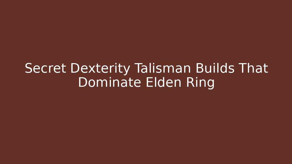 Secret Dexterity Talisman Builds That Dominate Elden Ring - Create More Assets