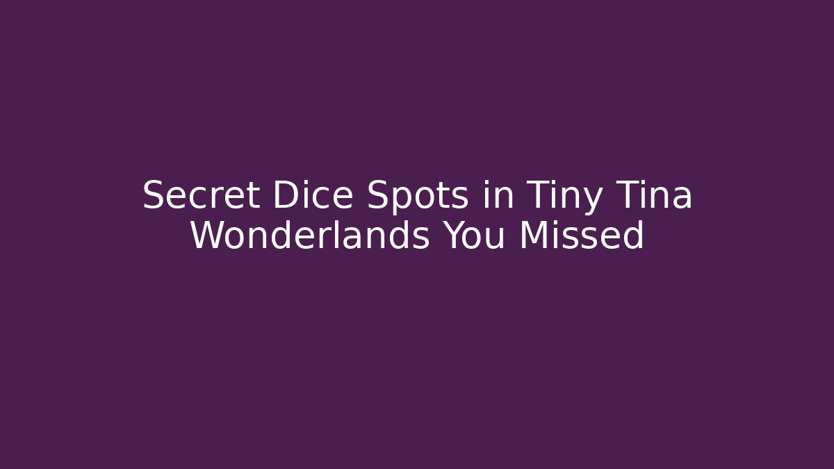Secret Dice Spots in Tiny Tina Wonderlands You Missed