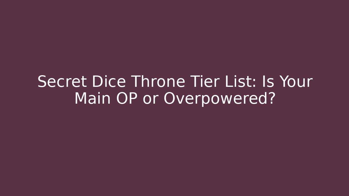 Secret Dice Throne Tier List: Is Your Main OP or Overpowered?