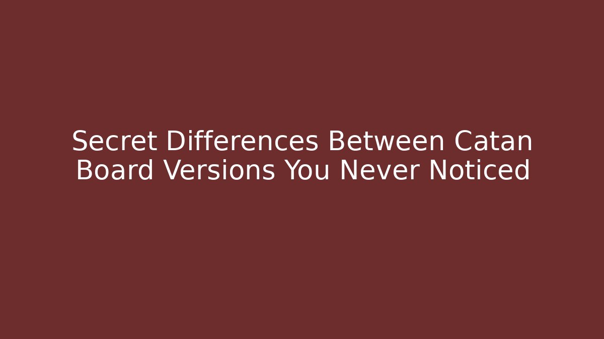 Secret Differences Between Catan Board Versions You Never Noticed