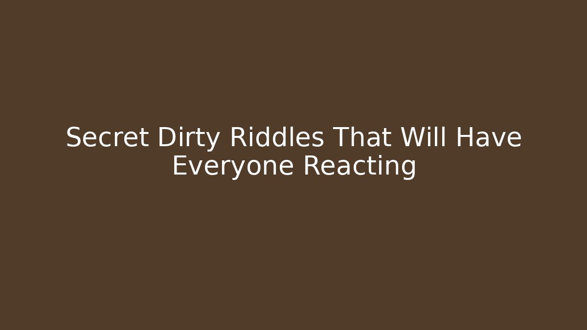 Secret Dirty Riddles That Will Have Everyone Reacting