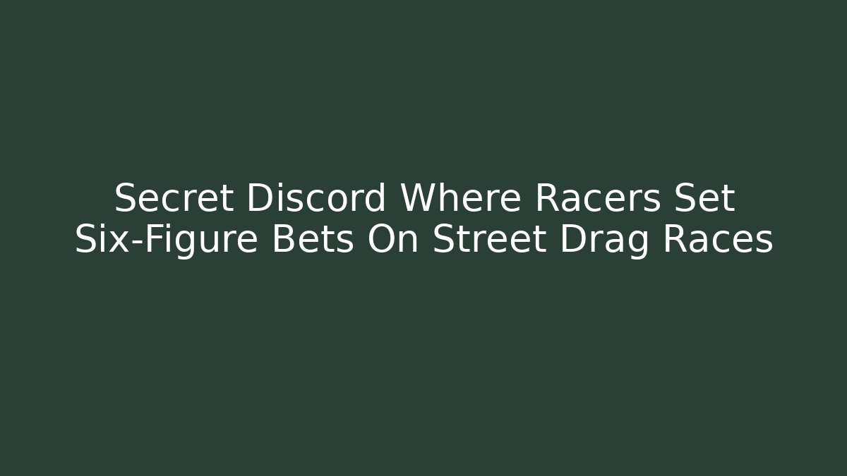 Secret Discord Where Racers Set Six-Figure Bets On Street Drag Races