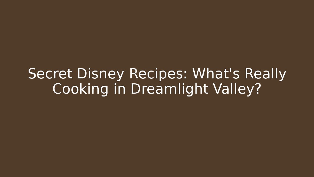 Secret Disney Recipes: What's Really Cooking in Dreamlight Valley?
