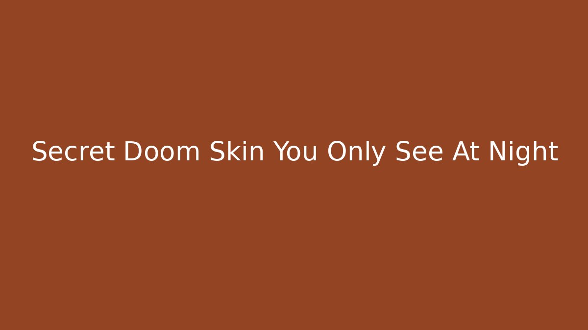 Secret Doom Skin You Only See At Night