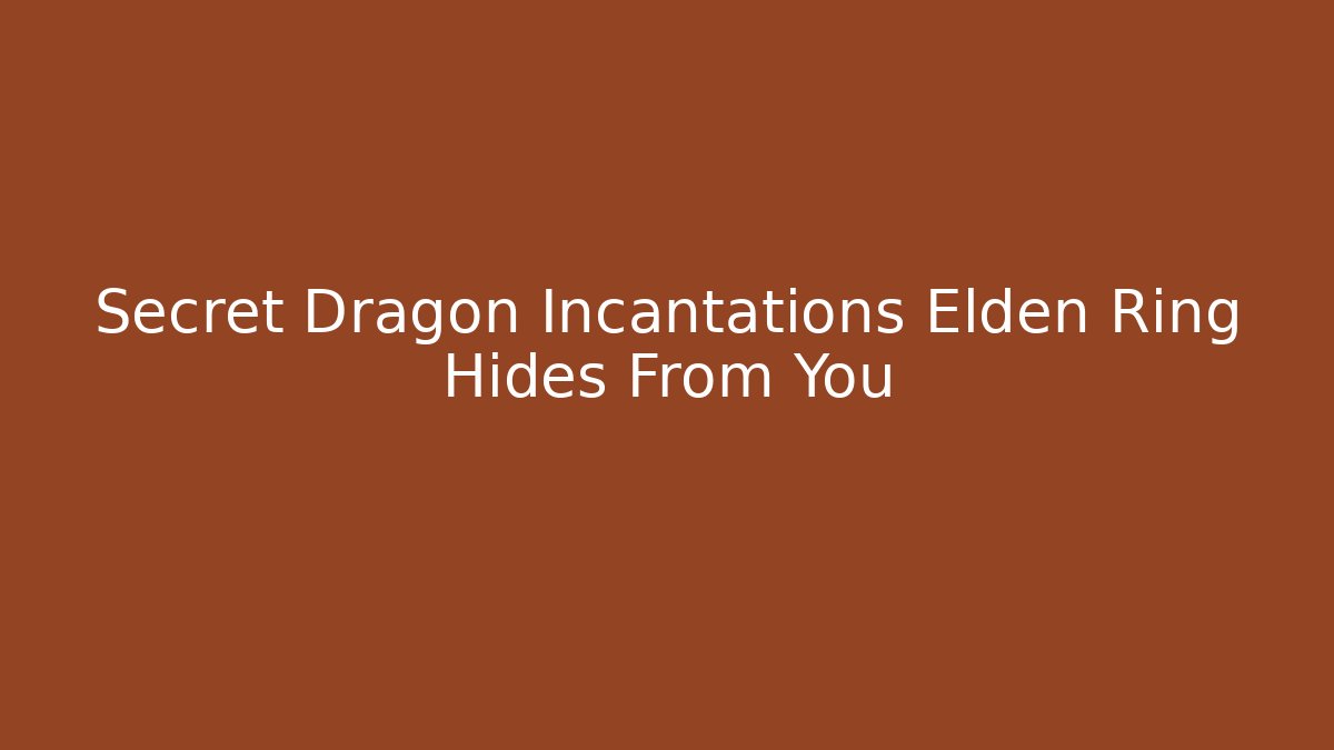 Secret Dragon Incantations Elden Ring Hides From You