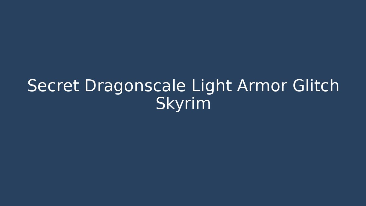 Secret Dragonscale Light Armor Glitch Skyrim - Create More Assets