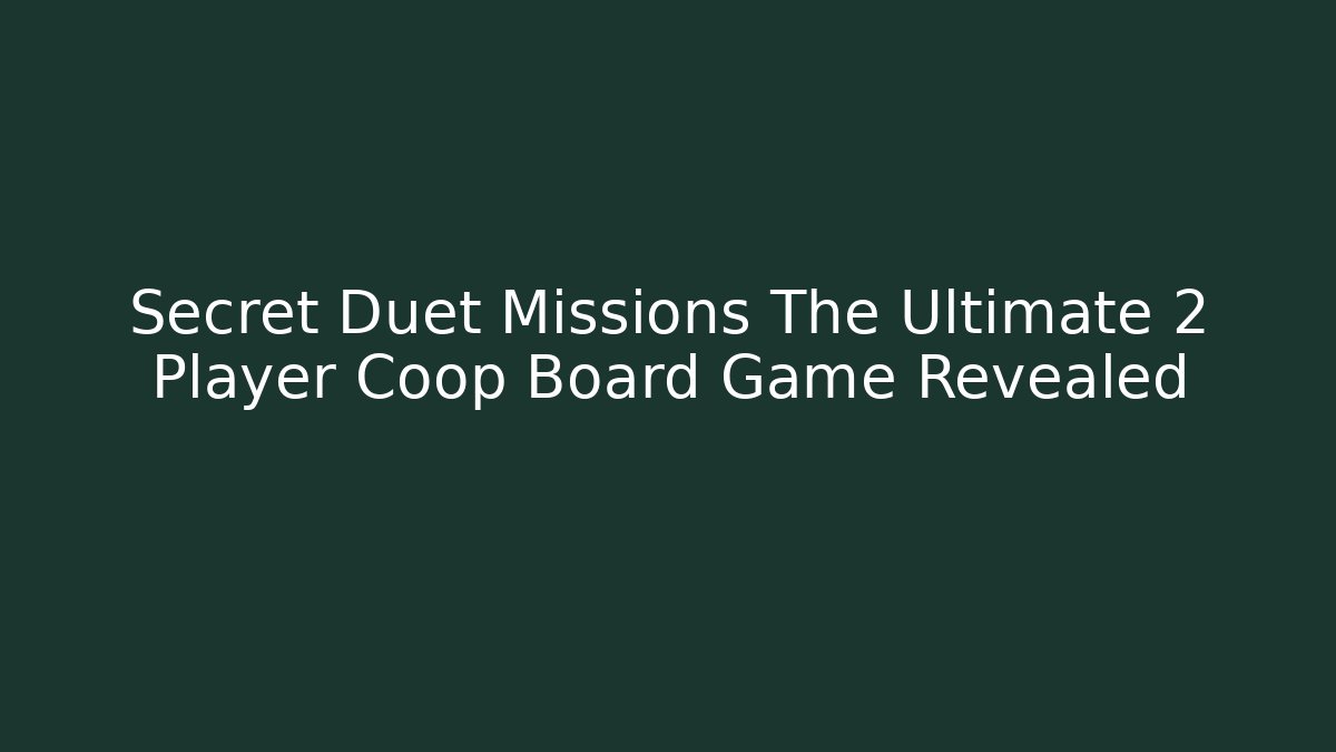 Secret Duet Missions The Ultimate 2 Player Coop Board Game Revealed
