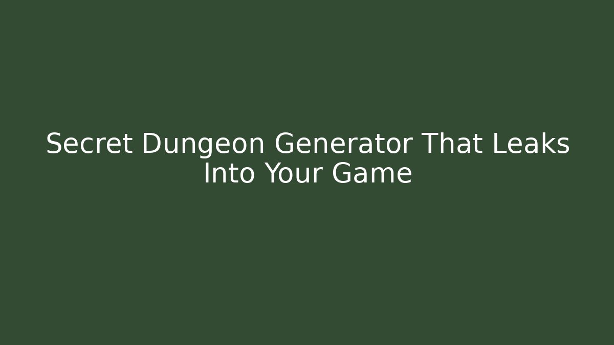 Secret Dungeon Generator That Leaks Into Your Game