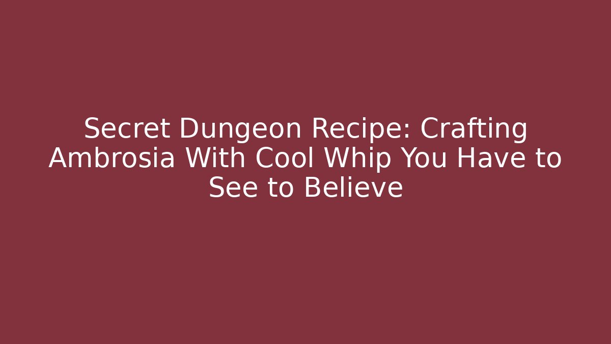 Secret Dungeon Recipe: Crafting Ambrosia With Cool Whip You Have to See to Believe