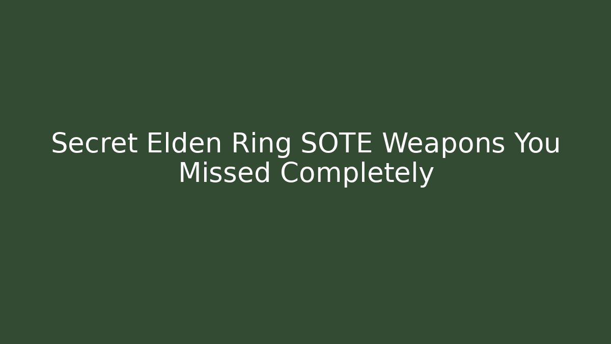 Secret Elden Ring SOTE Weapons You Missed Completely