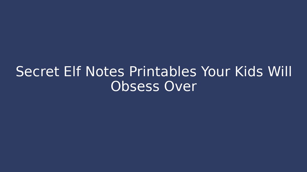 Secret Elf Notes Printables Your Kids Will Obsess Over