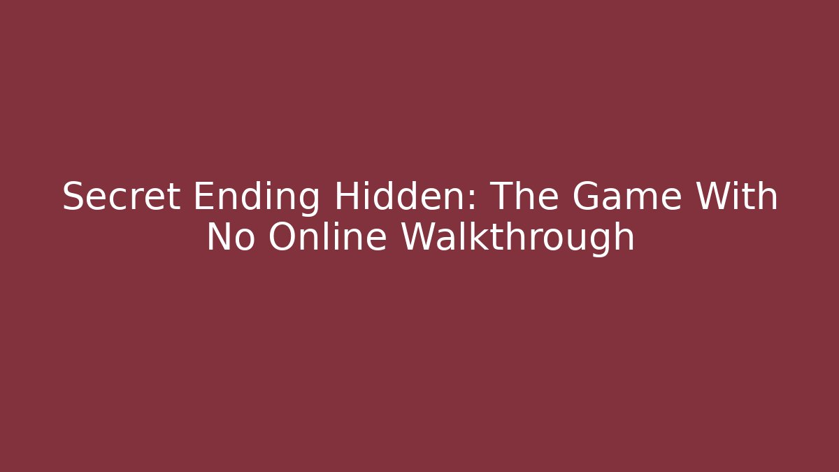 Secret Ending Hidden: The Game With No Online Walkthrough