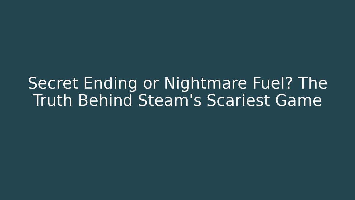 Secret Ending or Nightmare Fuel? The Truth Behind Steam's Scariest Game