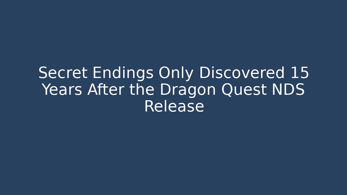 Secret Endings Only Discovered 15 Years After the Dragon Quest NDS Release