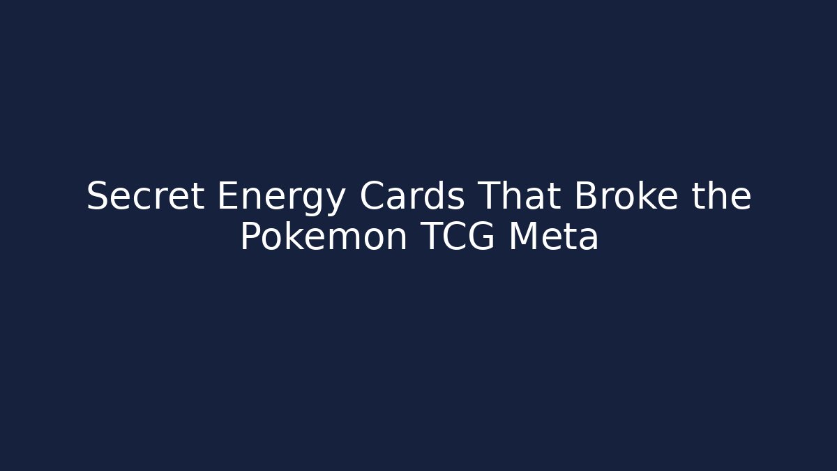 Secret Energy Cards That Broke the Pokémon TCG Meta