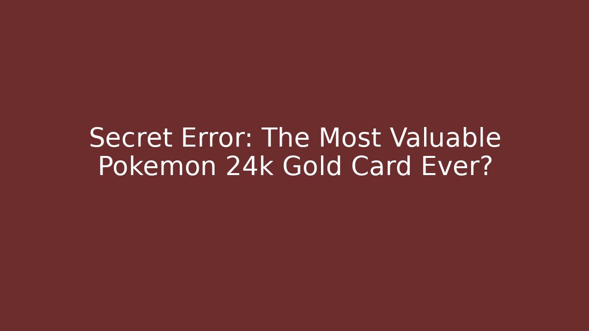 Secret Error: The Most Valuable Pokemon 24k Gold Card Ever?