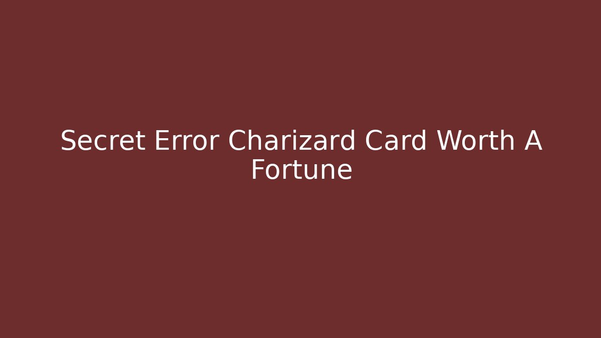 Secret Error Charizard Card Worth A Fortune - Create More Assets