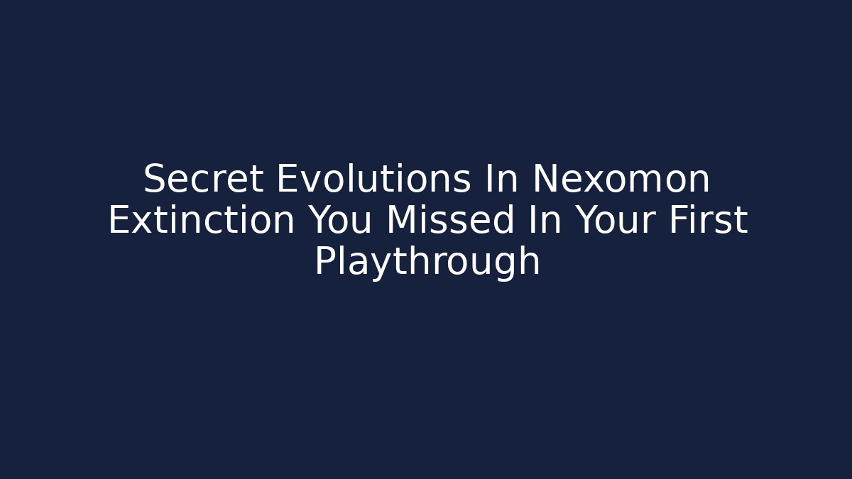 Secret Evolutions In Nexomon Extinction You Missed In Your First Playthrough