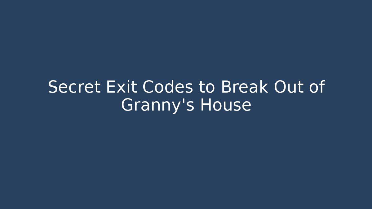 Secret Exit Codes to Break Out of Granny's House