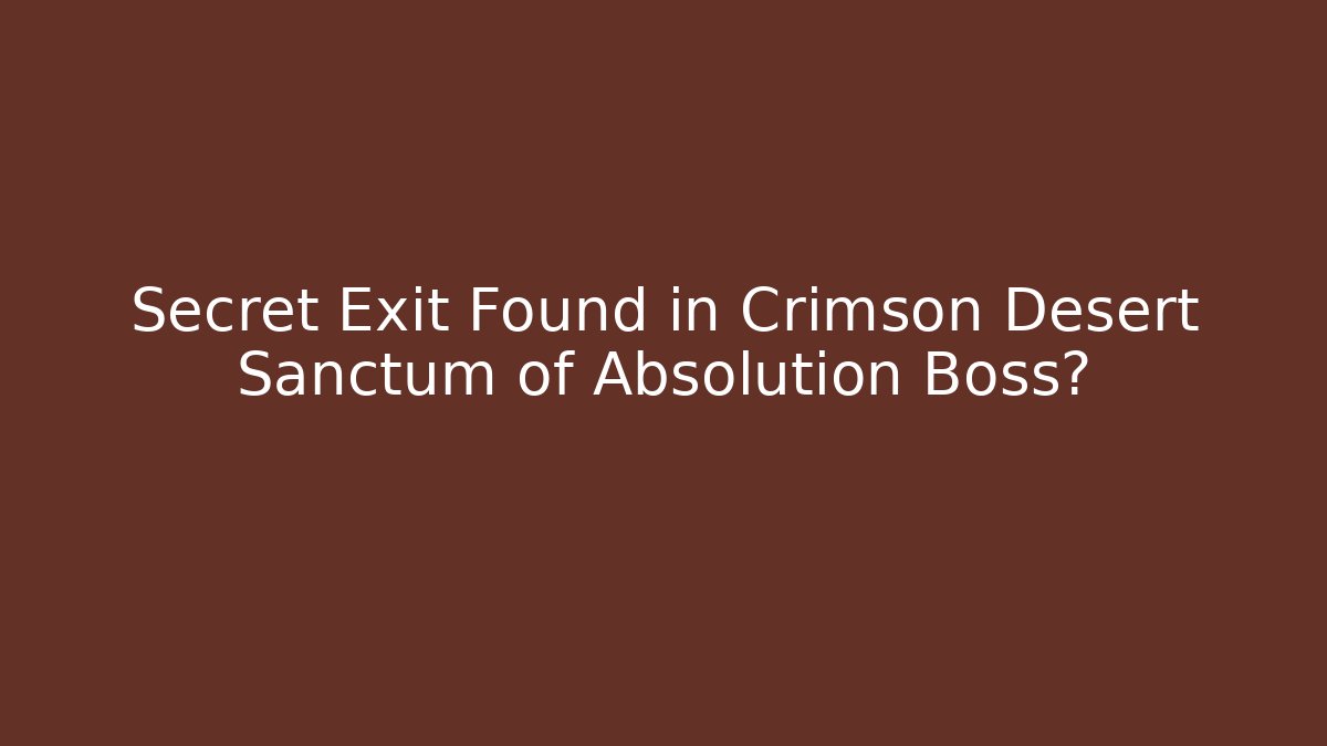 Secret Exit Found in Crimson Desert Sanctum of Absolution Boss?