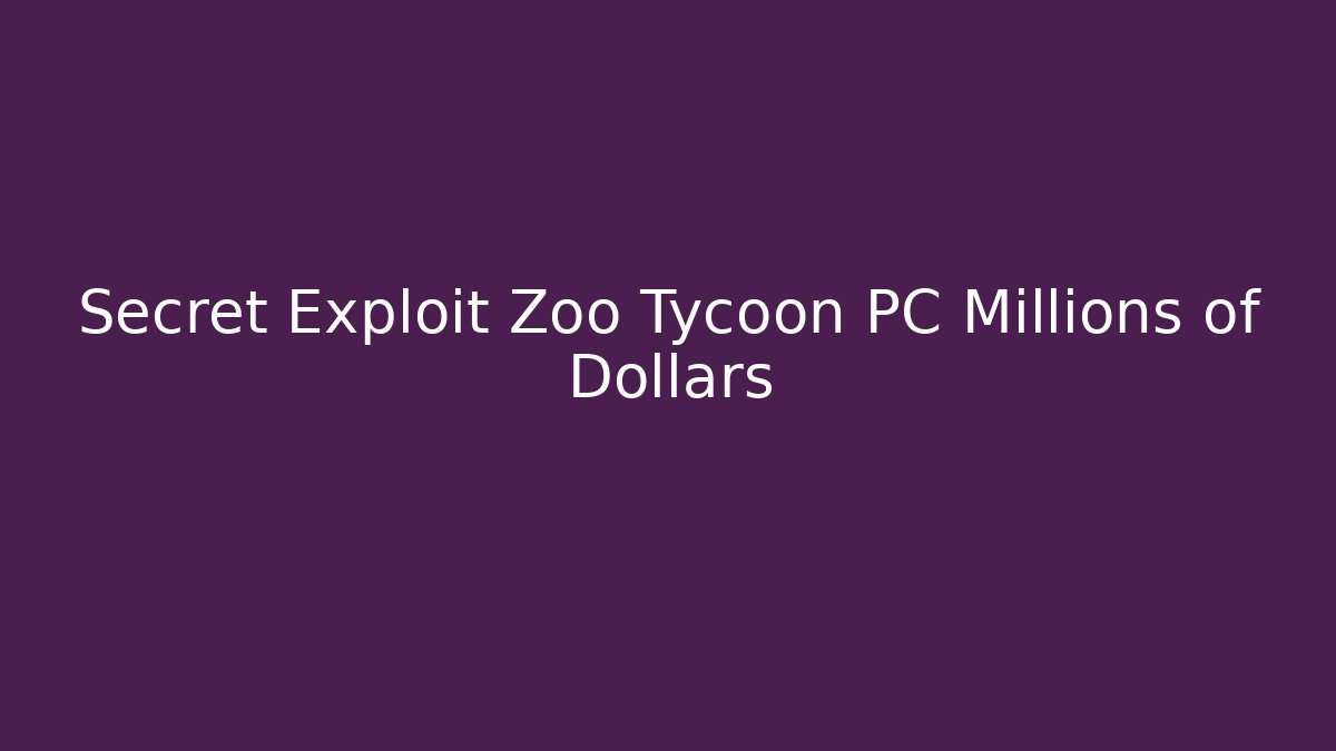 Secret Exploit Zoo Tycoon PC Millions of Dollars