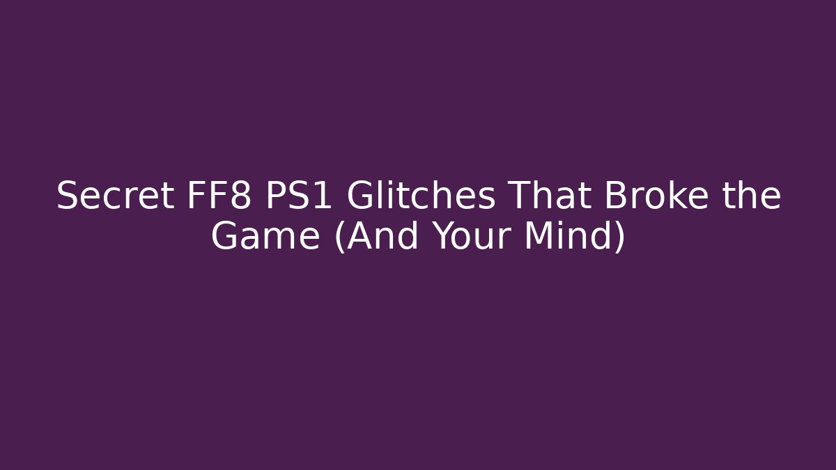 Secret FF8 PS1 Glitches That Broke the Game (And Your Mind)