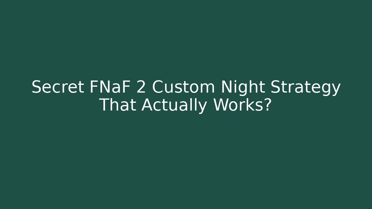 Secret FNaF 2 Custom Night Strategy That Actually Works?