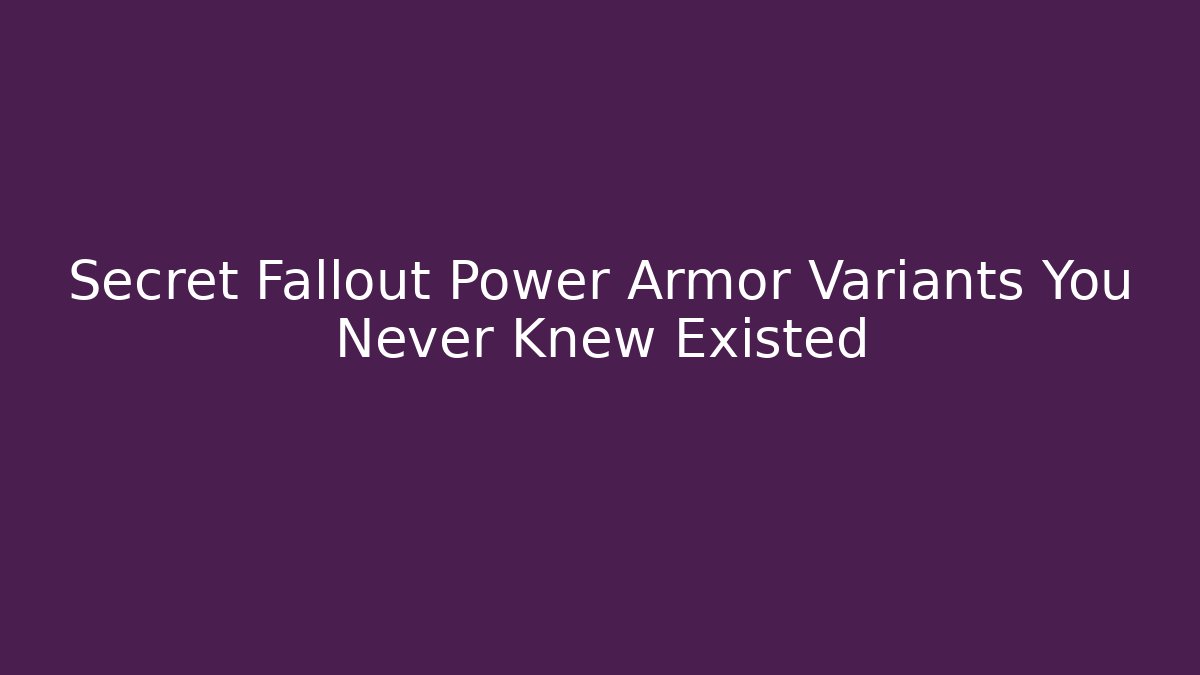 Secret Fallout Power Armor Variants You Never Knew Existed