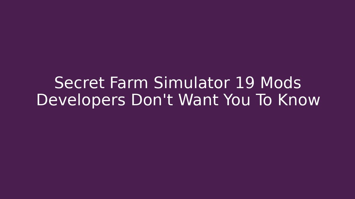 Secret Farm Simulator 19 Mods Developers Don't Want You To Know - Create More Assets