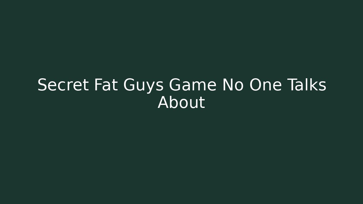 Secret Fat Guys Game No One Talks About