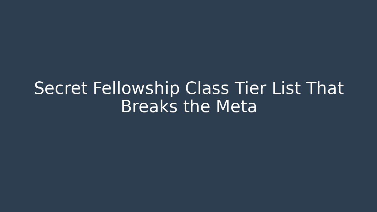 Secret Fellowship Class Tier List That Breaks the Meta - Create More Assets
