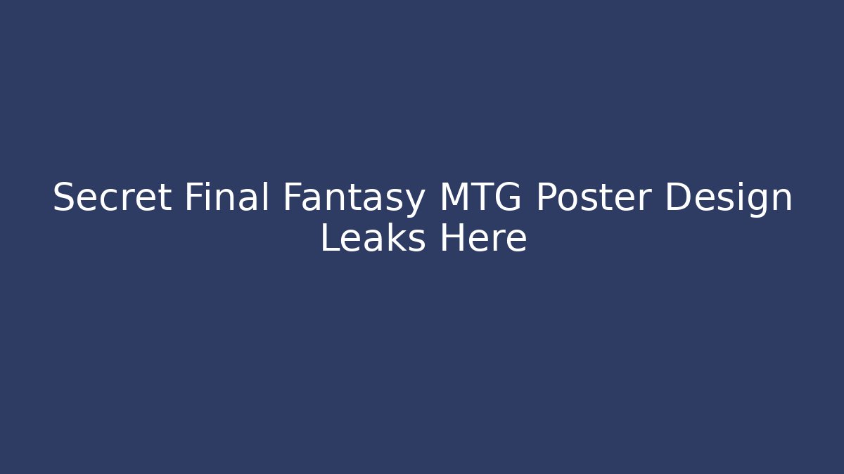 Secret Final Fantasy MTG Poster Design Leaks Here