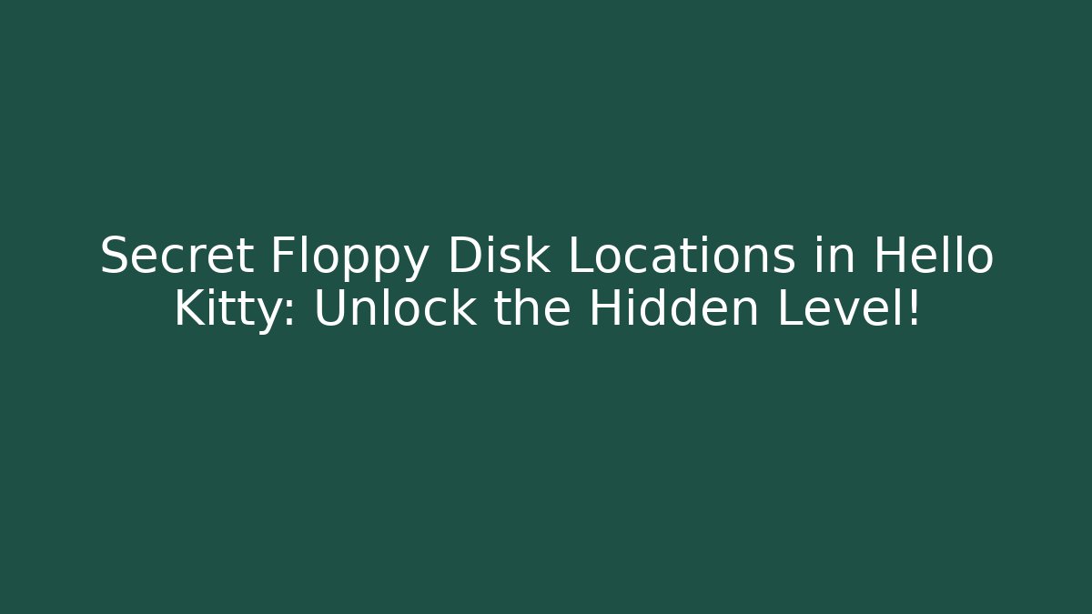 Secret Floppy Disk Locations in Hello Kitty: Unlock the Hidden Level!