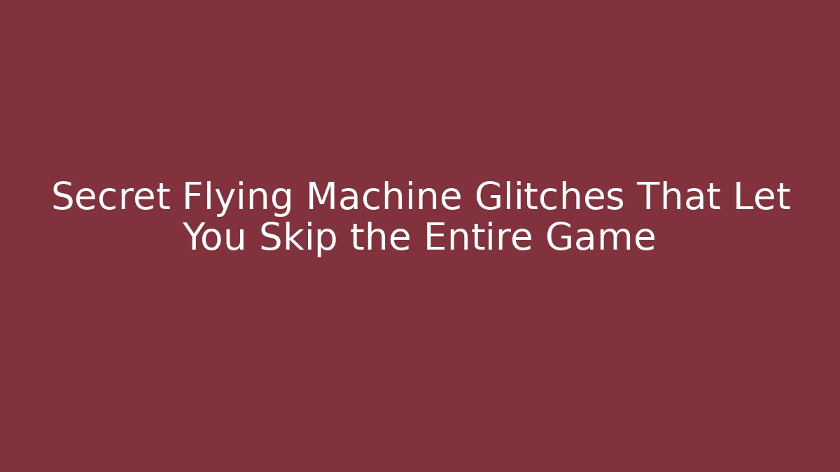 Secret Flying Machine Glitches That Let You Skip the Entire Game