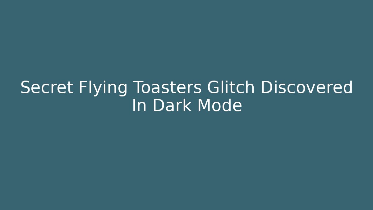 Secret Flying Toasters Glitch Discovered In Dark Mode