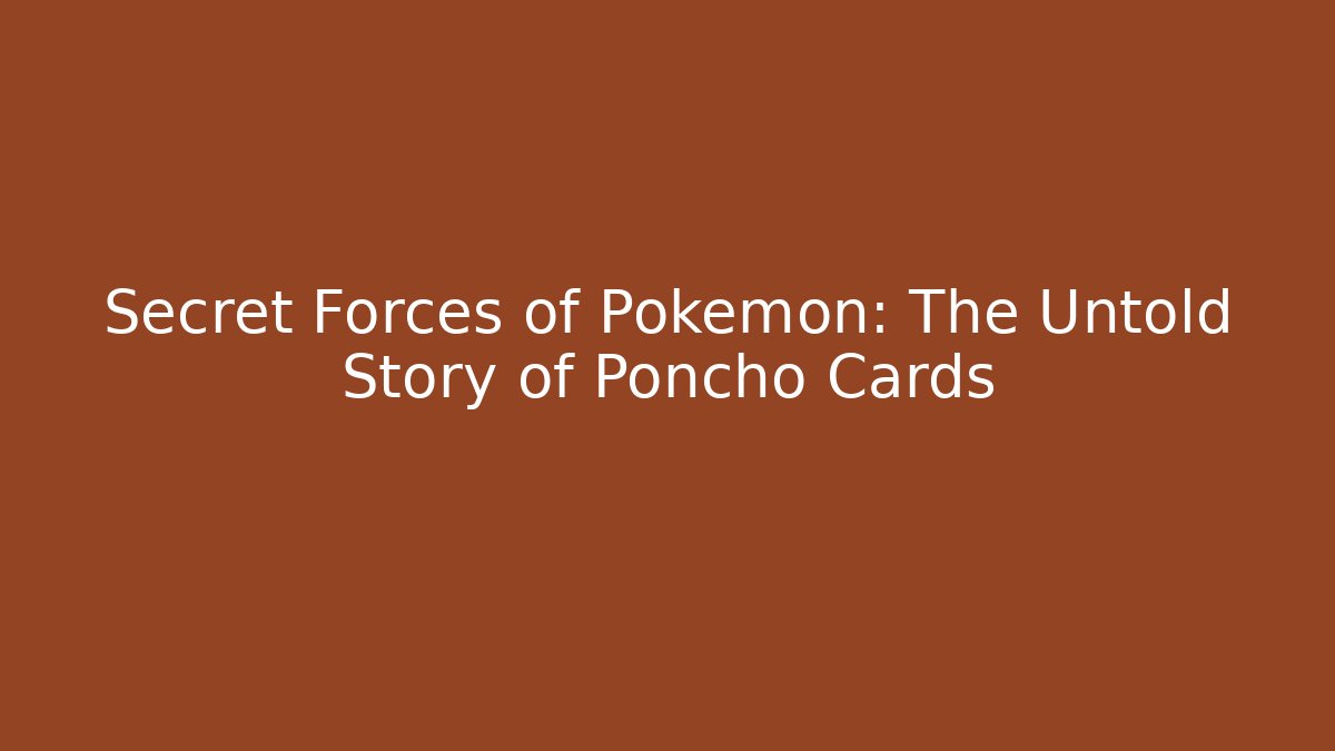 Secret Forces of Pokémon: The Untold Story of Poncho Cards