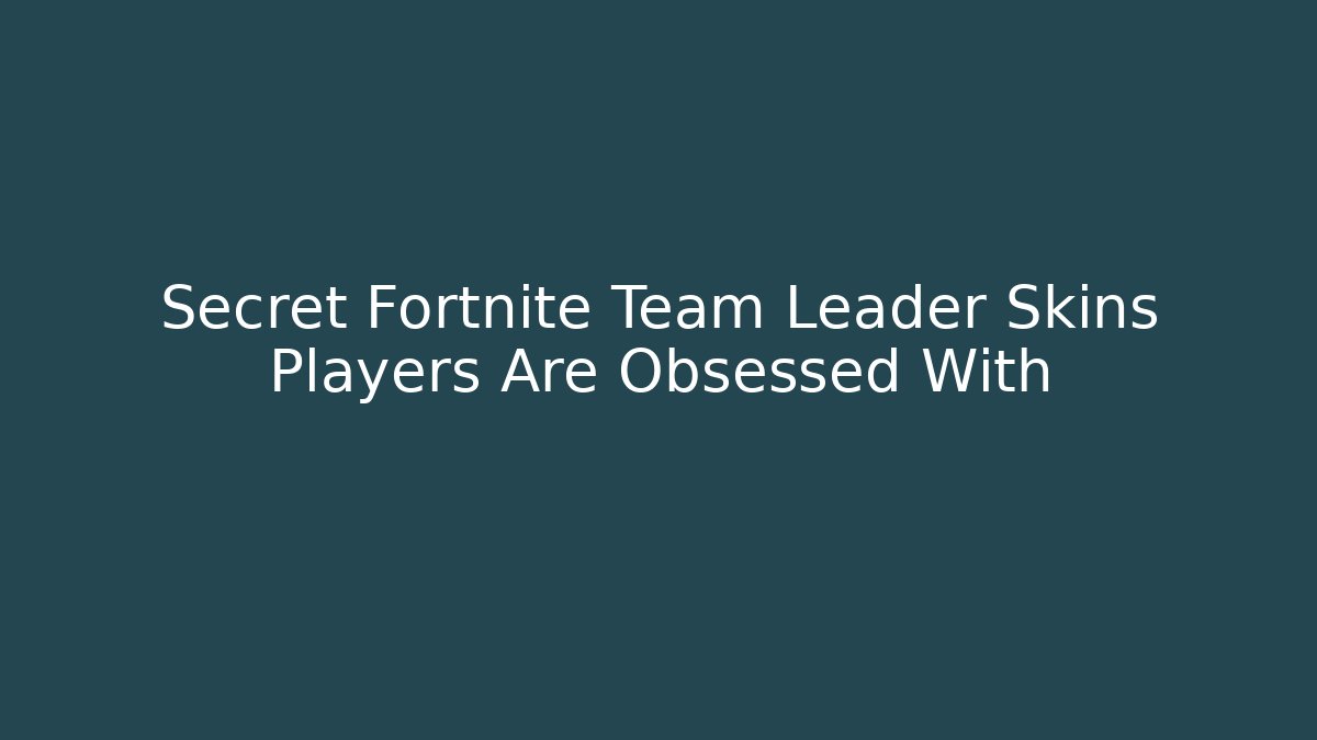 Secret Fortnite Team Leader Skins Players Are Obsessed With