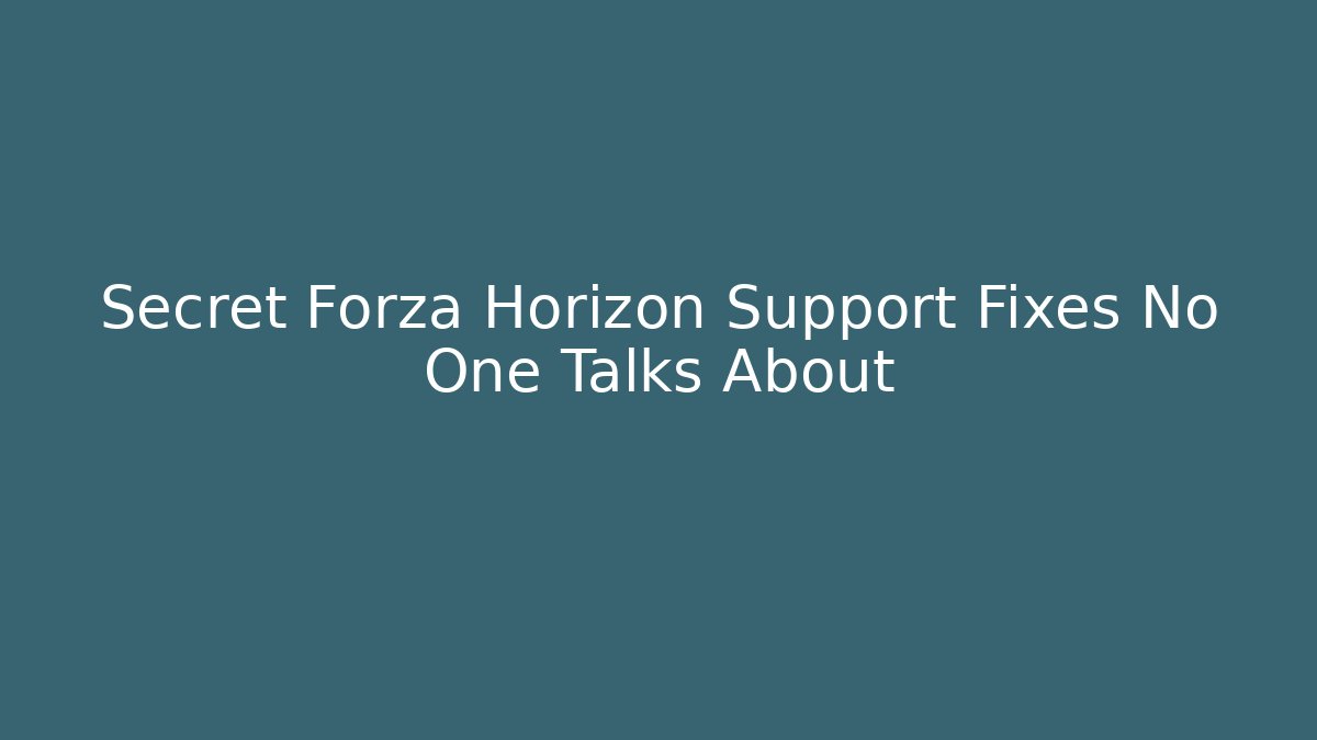 Secret Forza Horizon Support Fixes No One Talks About