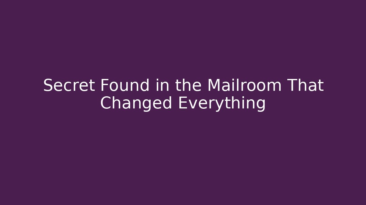 Secret Found in the Mailroom That Changed Everything