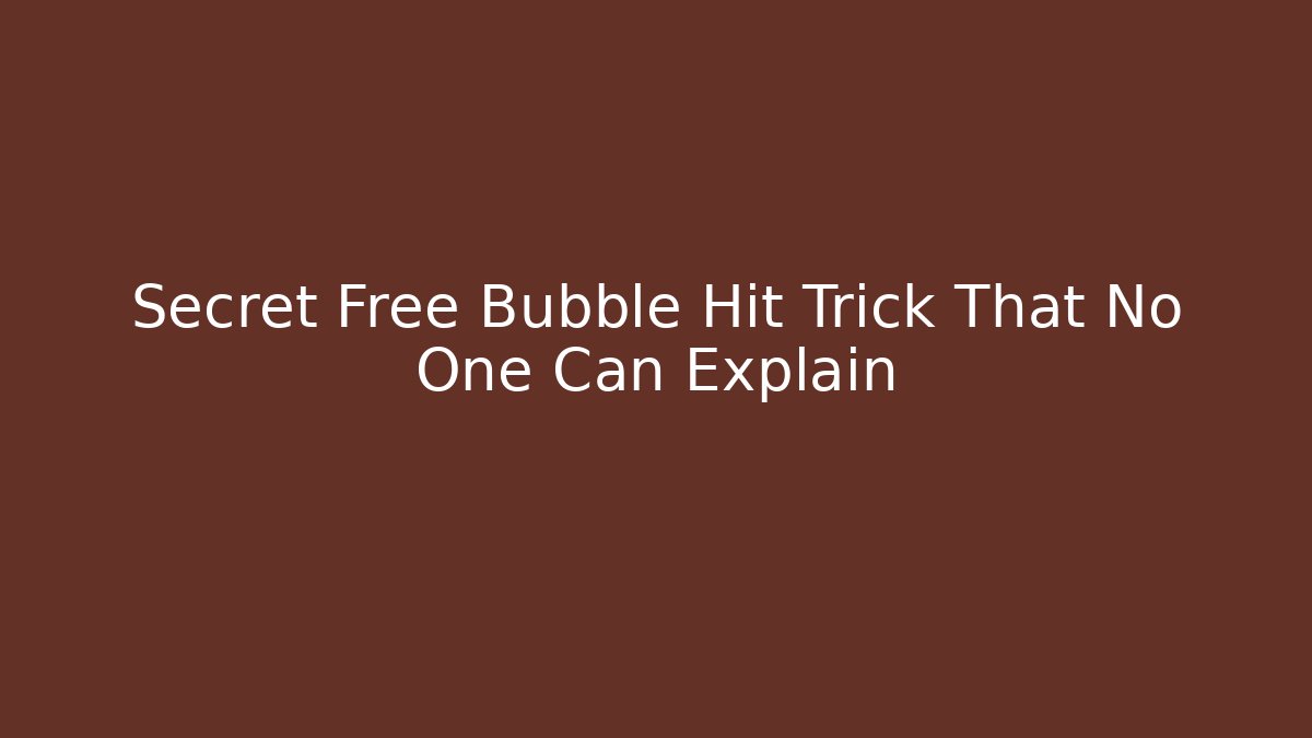 Secret Free Bubble Hit Trick That No One Can Explain